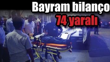 BAYRAMIN BİLAN&Ccedil;OSU AĞIR OLDU: 74 YARALI