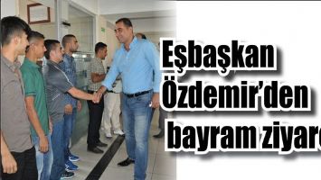 EŞBAŞKAN &Ouml;ZDEMİR&rsquo;DEN BAYRAM ZİYARETİ