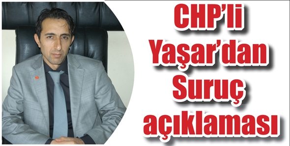 CHP'li Yaşar&rsquo;dan Suru&ccedil; a&ccedil;ıklaması
