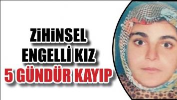 ZİHİNSEL ENGELLİ KIZ 5 G&Uuml;ND&Uuml;R KAYIP