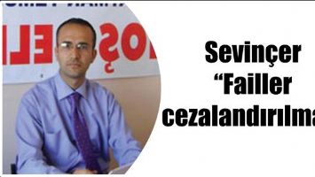 SEVİN&Ccedil;ER &ldquo;FAİLLER CEZALANDIRILMALI&rdquo;