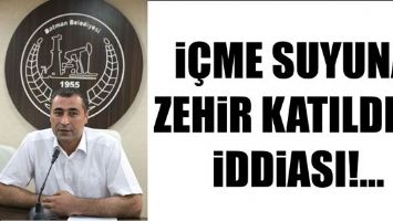 İ&Ccedil;ME SUYUNA ZEHİR KATILDIĞI İDDİASI!...