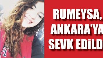 RUMEYSA, ANKARA&rsquo;YA SEVK EDİLDİ