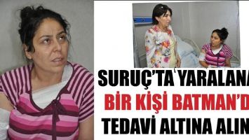 SURU&Ccedil;&rsquo;TA YARALANAN BİR KİŞİ BATMAN&rsquo;DA TEDAVİ ALTINA ALINDI