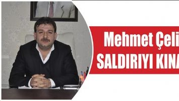 &Ccedil;ELİK, SALDIRIYI KINADI
