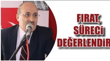 FIRAT, S&Uuml;RECİ DEĞERLENDİRDİ