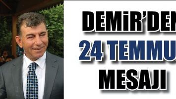 DEMİR&rsquo;DEN 24 TEMMUZ MESAJI