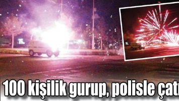 100 Kişilik Gurup, Polisle &Ccedil;atıştı