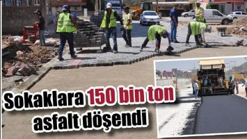 SOKAKLARA 150 BİN TON ASFALT D&Ouml;ŞENDİ