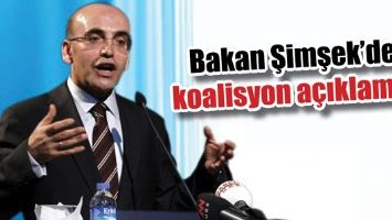 BAKAN ŞİMŞEK'DEN KOALİSYON A&Ccedil;IKLAMASI