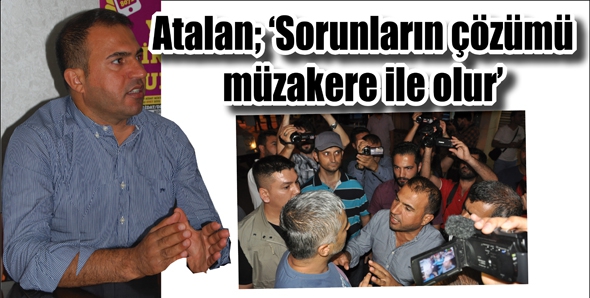 ATALAN; &lsquo;SORUNLARIN &Ccedil;&Ouml;Z&Uuml;M&Uuml; M&Uuml;ZAKERE İLE OLUR&rsquo;