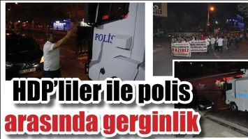 HDP&rsquo;LİLER İLE POLİS ARASINDA GERGİNLİK