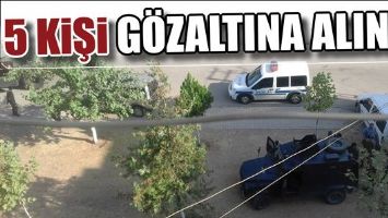 5 KİŞİ G&Ouml;ZALTINA ALINDI