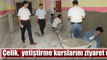 &Ccedil;ELİK,  YETİŞTİRME KURSLARINI ZİYARET ETTİ