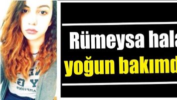 R&Uuml;MEYSA HALA YOĞUN BAKIMDA