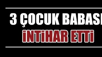 3 &Ccedil;OCUK BABASI, İNTİHAR ETTİ
