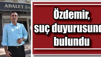&Ouml;ZDEMİR, SU&Ccedil; DUYURUSUNDA BULUNDU