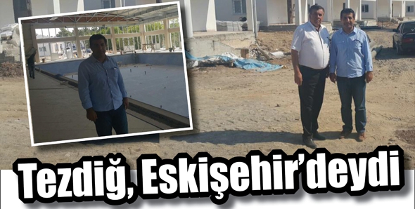 TEZDİĞ, ESKİŞEHİR&rsquo;DEYDİ
