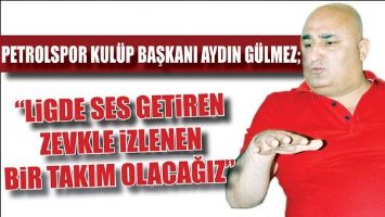&ldquo;LİGDE SES GETİREN ZEVKLE İZLENEN BİR TAKIM OLACAĞIZ&rdquo;
