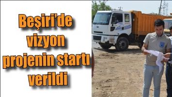 BEŞİRİ&rsquo;DE VİZYON PROJENİN STARTI VERİLDİ