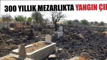 300 YILLIK MEZARLIKTA YANGIN &Ccedil;IKTI