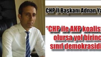 “CHP ile AKP koalisyon olursa yol birinci sınıf demokrasidir&quot;
