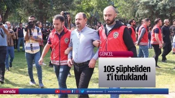105 ş&uuml;pheliden 1'i tutuklandı