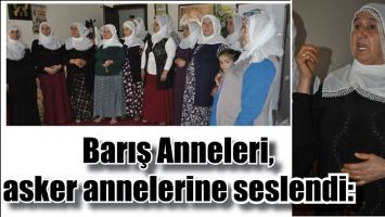 BARIŞ ANNELERİ, ASKER ANNELERİNE SESLENDİ:
