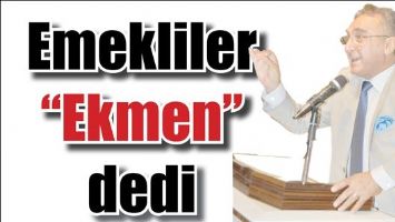 EMEKLİLER &ldquo;EKMEN&rdquo; DEDİ