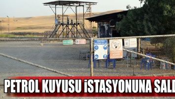 PETROL KUYUSU İSTASYONUNA SALDIRI