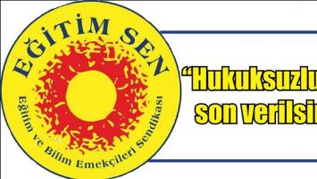 EĞİTİM SEN &ldquo;HUKUKSUZLUĞA SON VERİLSİN&rdquo;