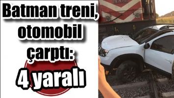 BATMAN TRENİ, OTOMOBİLE &Ccedil;ARPTI: 4 YARALI