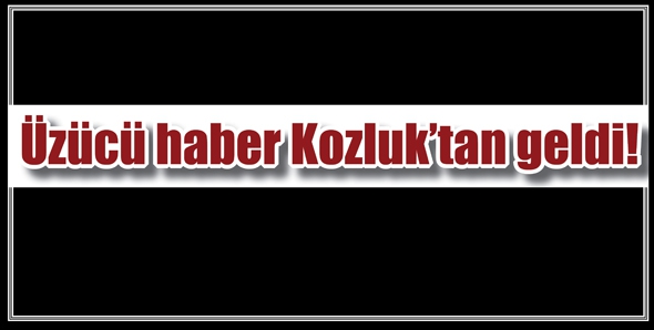 &Uuml;Z&Uuml;C&Uuml; HABER KOZLUK&rsquo;TAN GELDİ!