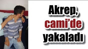 AKREP, CAMİ&rsquo;DE YAKALADI