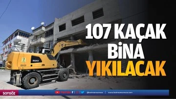 107 kaçak bina yıkılacak