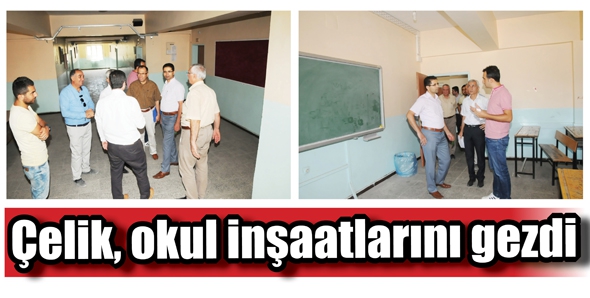 &Ccedil;ELİK, OKUL İNŞAATLARINI GEZDİ