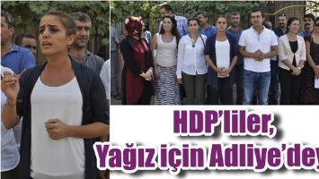 HDP&rsquo;LİLER, YAĞIZ İ&Ccedil;İN ADLİYE&rsquo;DEYDİ