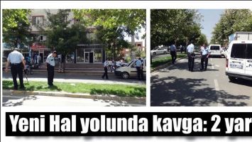 YENİ HAL YOLUNDA KAVGA: 2 YARALI