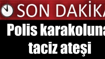 POLİS KARAKOLUNA TACİZ ATEŞİ