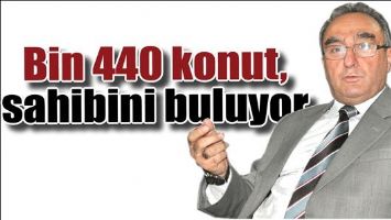 BİN 440 KONUT, SAHİBİNİ BULUYOR