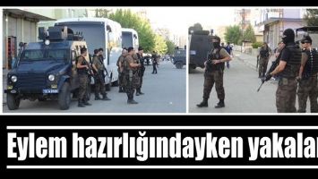 EYLEM HAZIRLIĞINDAYKEN YAKALANDI