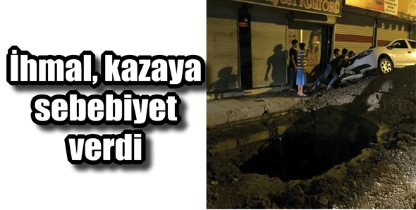 İHMAL, KAZAYA SEBEBİYET VERDİ