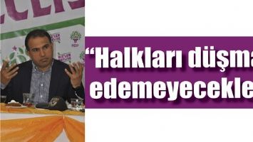 &ldquo;HALKLARI D&Uuml;ŞMAN EDEMEYECEKLER&rdquo;