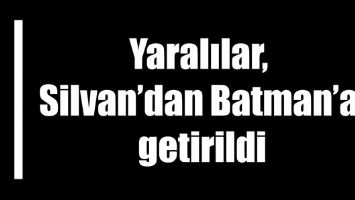 YARALILAR, SİLVAN&rsquo;DAN BATMAN&rsquo;A GETİRİLDİ