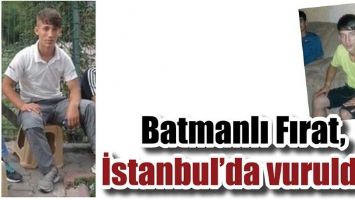 BATMANLI FIRAT, İSTANBUL&rsquo;DA VURULDU!