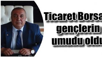 TİCARET BORSASI GEN&Ccedil;LERİN UMUDU OLDU