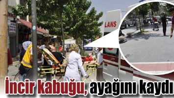 İNCİR KABUĞU, AYAĞINI KAYDIRDI