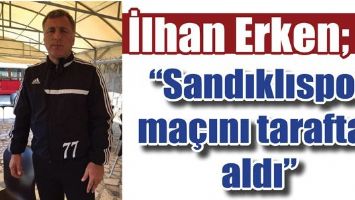 İLHAN ERKEN; &ldquo;SANDIKLISPOR MA&Ccedil;INI TARAFTAR ALDI&rdquo;