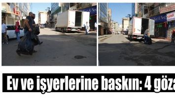 EV VE İŞYERLERİNE BASKIN: 4 G&Ouml;ZALTI