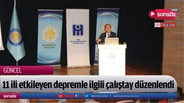 11 ili etkileyen depremle ilgili &ccedil;alıştay d&uuml;zenlendi